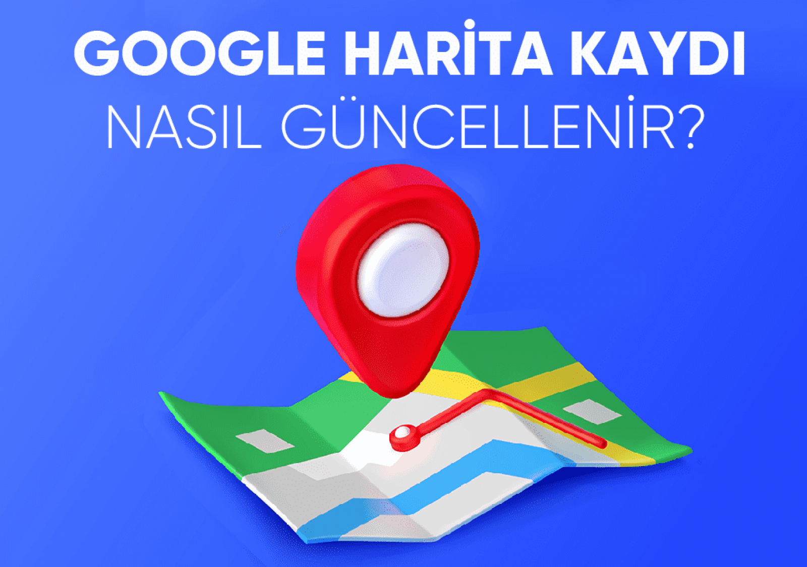 Google Harita Kaydı Nasıl Güncellenir?